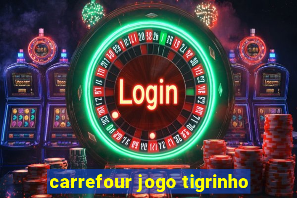 carrefour jogo tigrinho